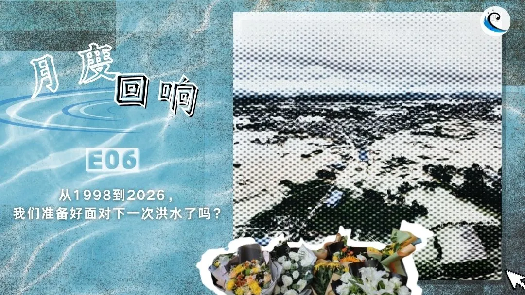 月度回响 E06 | 从1998年到2026年，我们准备好面对下一次洪水了吗？